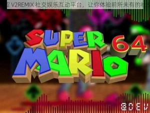 疯狂注涩 V2REMIX 社交娱乐互动平台，让你体验前所未有的社交乐趣