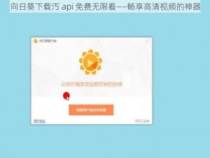 向日葵下载汅 api 免费无限看——畅享高清视频的神器