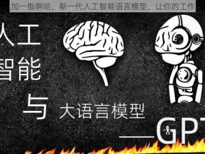 啊哈又加一指啊哈，新一代人工智能语言模型，让你的工作更轻松