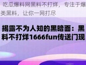 91 吃瓜爆料网黑料不打烊，专注于爆料各类黑料，让你一网打尽