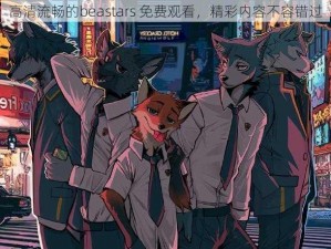 高清流畅的beastars 免费观看，精彩内容不容错过