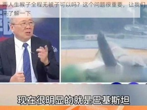 两人生猴子全程无被子可以吗？这个问题很重要，让我们来了解一下