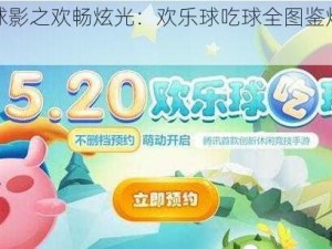 炫彩球影之欢畅炫光：欢乐球吃球全图鉴炫影集萃