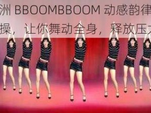 非洲 BBOOMBBOOM 动感韵律健身操，让你舞动全身，释放压力