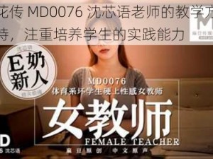 麻花传 MD0076 沈芯语老师的教学方法独特，注重培养学生的实践能力