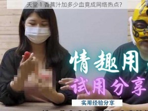 天堂 1 香蕉汁加多少血竟成网络热点？