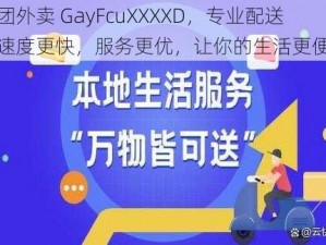 美团外卖 GayFcuXXXXD，专业配送，速度更快，服务更优，让你的生活更便捷