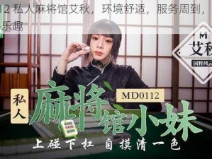 MD0112 私人麻将馆艾秋，环境舒适，服务周到，让你尽享麻将乐趣