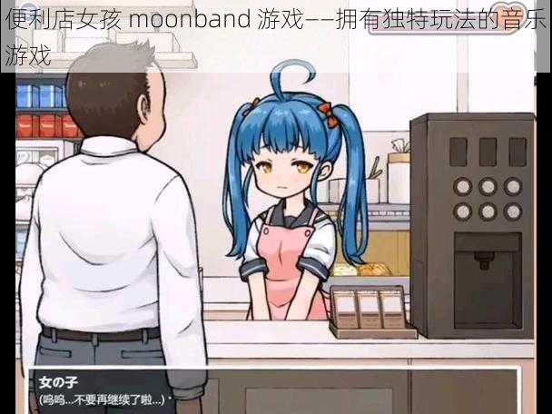 便利店女孩 moonband 游戏——拥有独特玩法的音乐游戏