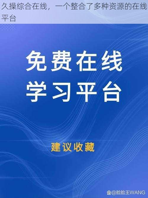 久操综合在线，一个整合了多种资源的在线平台