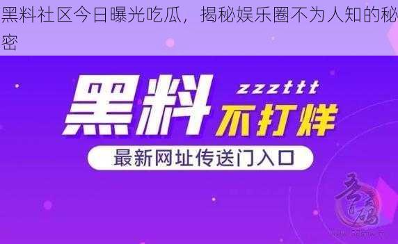 黑料社区今日曝光吃瓜，揭秘娱乐圈不为人知的秘密