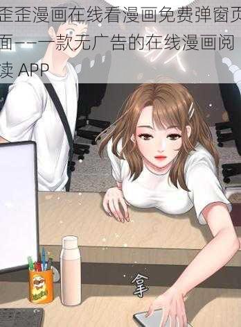 歪歪漫画在线看漫画免费弹窗页面——一款无广告的在线漫画阅读 APP