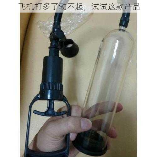 飞机打多了勃不起，试试这款产品