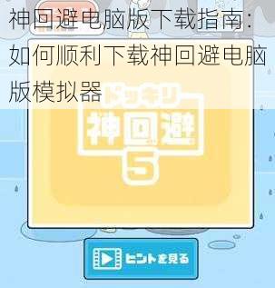 神回避电脑版下载指南：如何顺利下载神回避电脑版模拟器