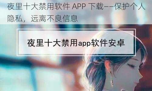 夜里十大禁用软件 APP 下载——保护个人隐私，远离不良信息