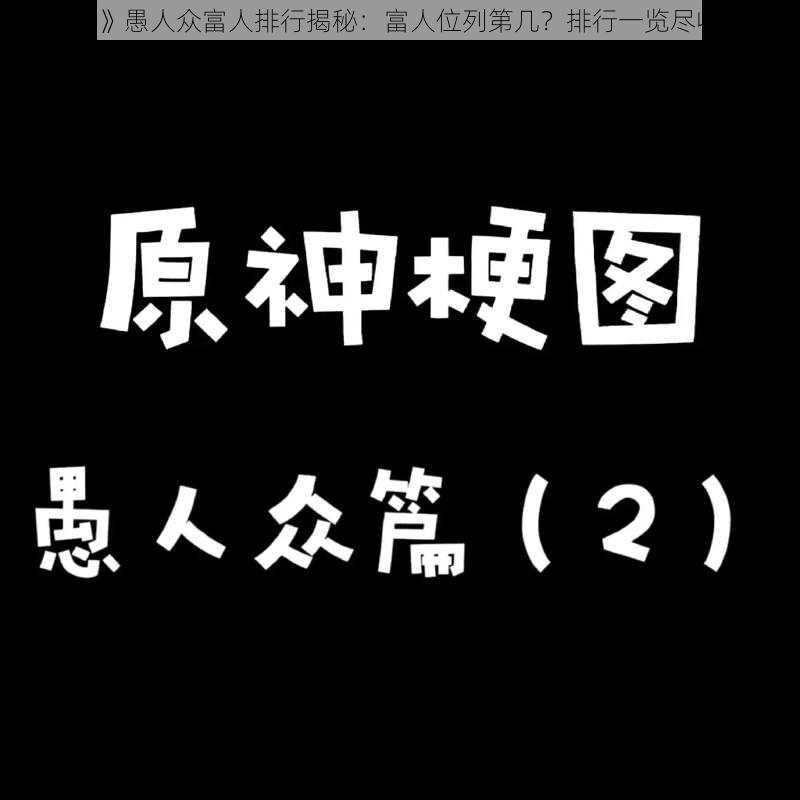 《原神》愚人众富人排行揭秘：富人位列第几？排行一览尽收眼底》