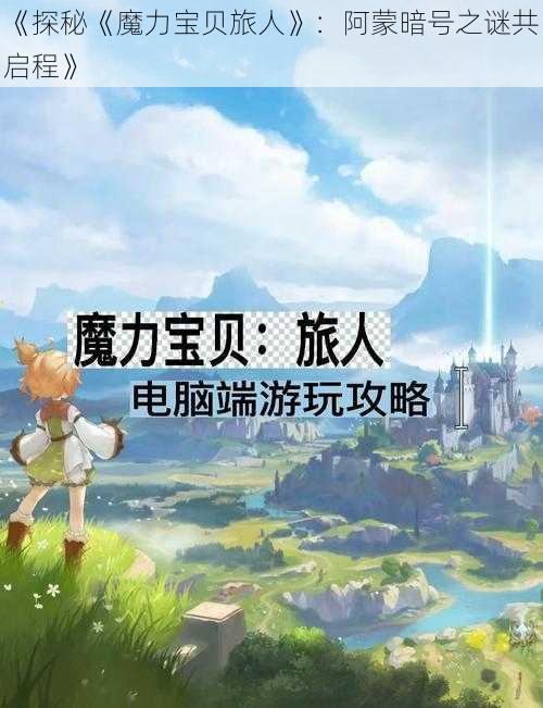 《探秘《魔力宝贝旅人》：阿蒙暗号之谜共启程》