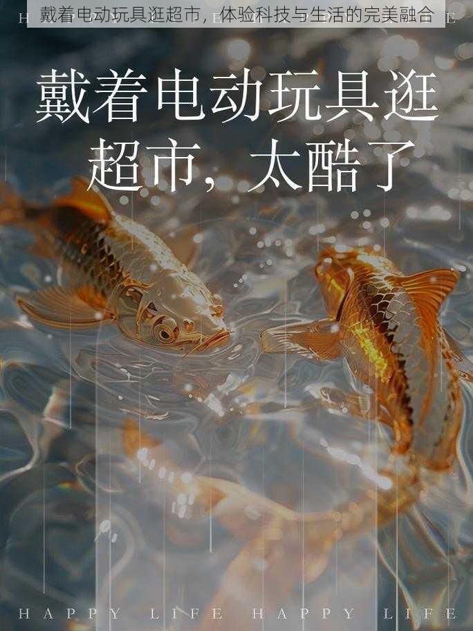 戴着电动玩具逛超市，体验科技与生活的完美融合