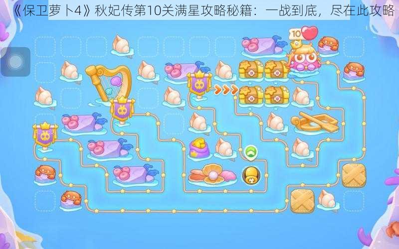 《保卫萝卜4》秋妃传第10关满星攻略秘籍：一战到底，尽在此攻略