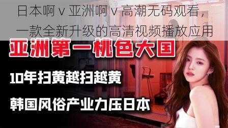 日本啊 v 亚洲啊 v 高潮无码观看，一款全新升级的高清视频播放应用