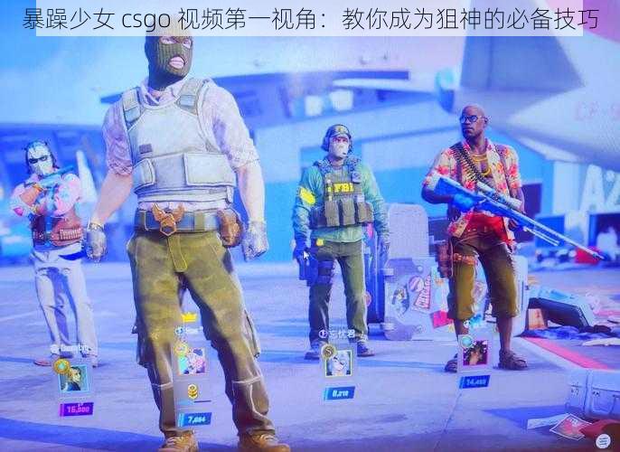 暴躁少女 csgo 视频第一视角：教你成为狙神的必备技巧