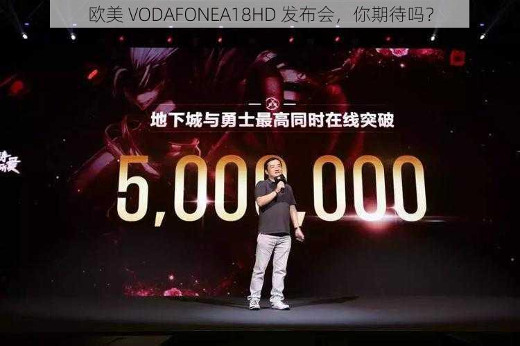 欧美 VODAFONEA18HD 发布会，你期待吗？