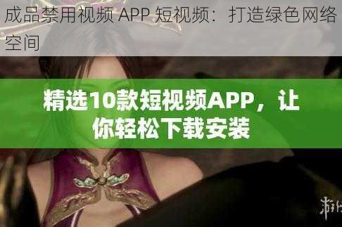 成品禁用视频 APP 短视频：打造绿色网络空间