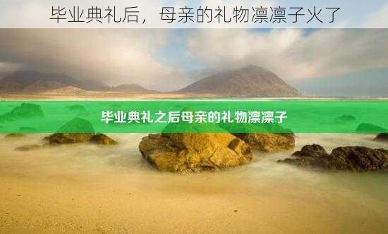 毕业典礼后，母亲的礼物凛凛子火了